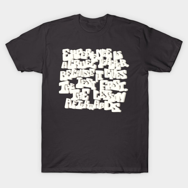 Experience is a cruel T-Shirt by Ari